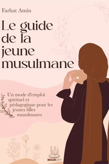 Le guide de la jeune musulmane – Un mode d’emploi spirituel et pédagogique pour les jeunes musulmanes